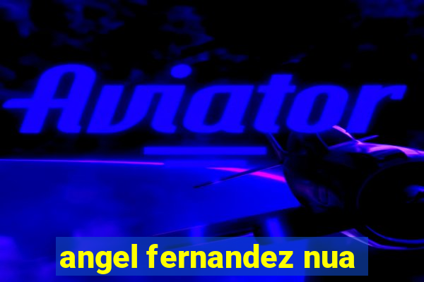 angel fernandez nua