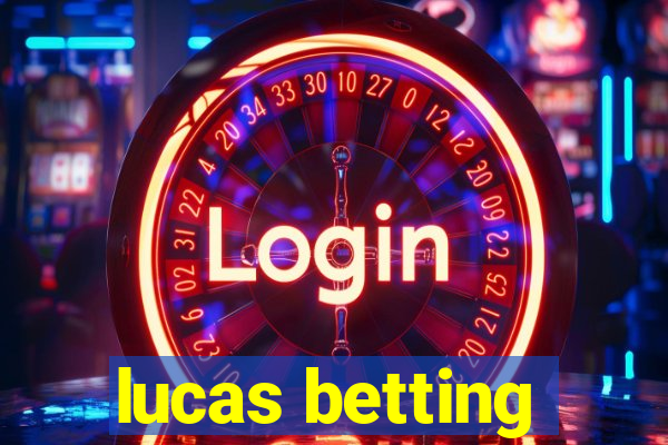 lucas betting