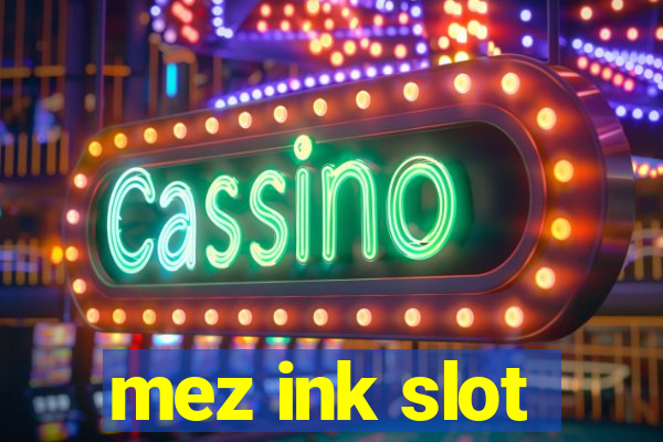 mez ink slot