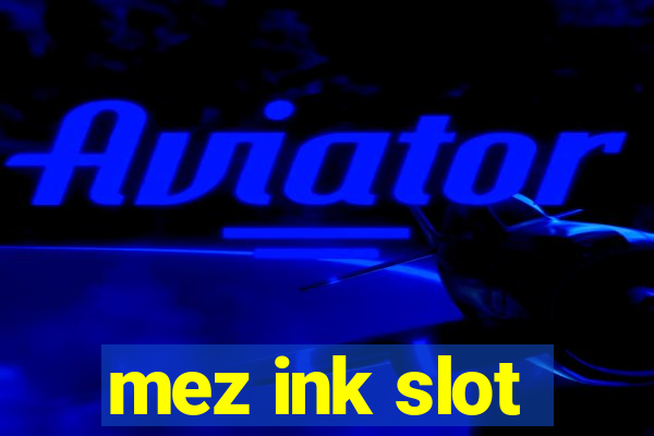 mez ink slot