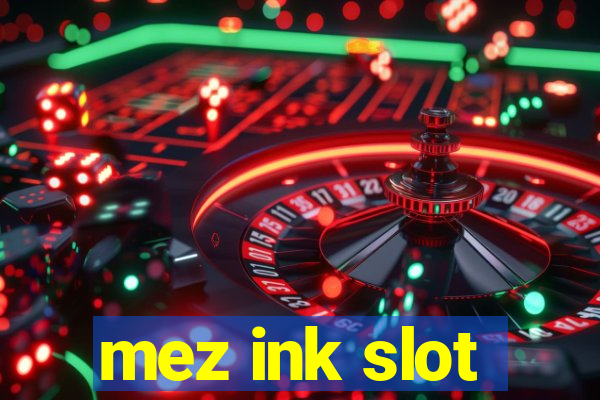 mez ink slot