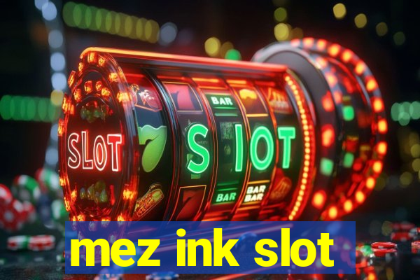 mez ink slot