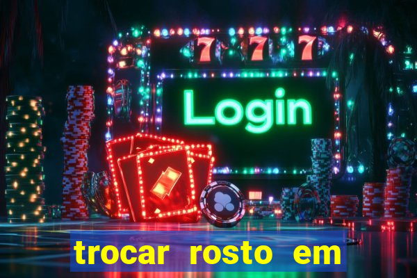 trocar rosto em vídeo grátis