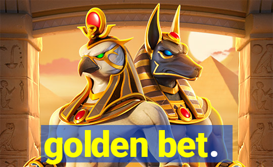 golden bet.