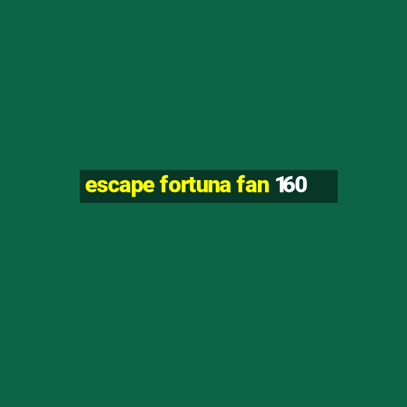 escape fortuna fan 160