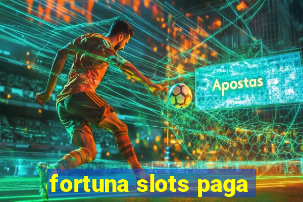 fortuna slots paga