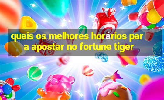 quais os melhores horários para apostar no fortune tiger