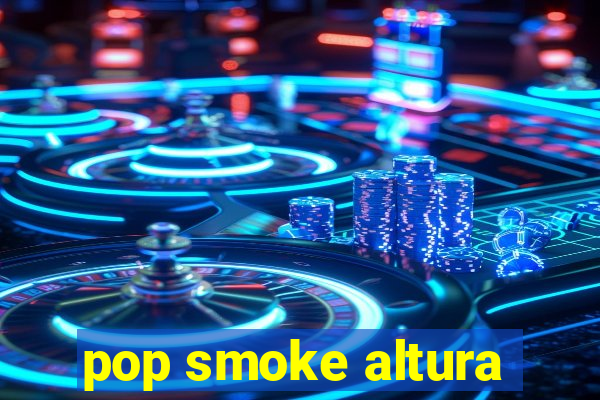 pop smoke altura