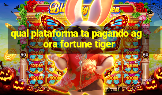 qual plataforma ta pagando agora fortune tiger