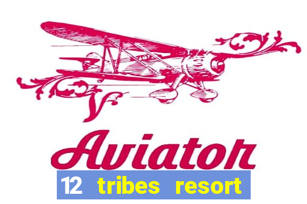 12 tribes resort casino rv park