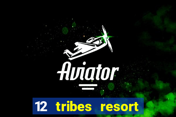 12 tribes resort casino rv park