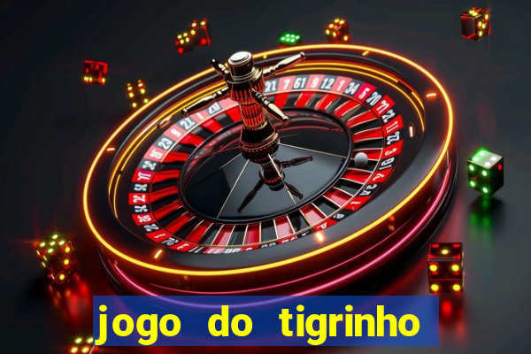 jogo do tigrinho sem valor minimo