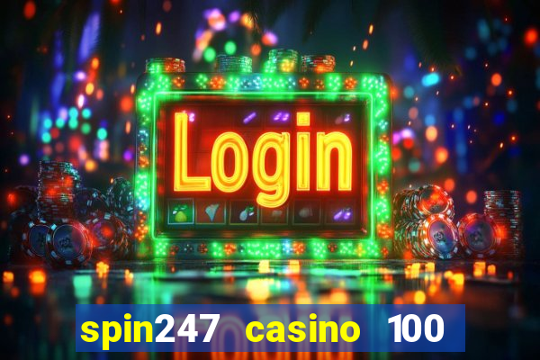 spin247 casino 100 free spins