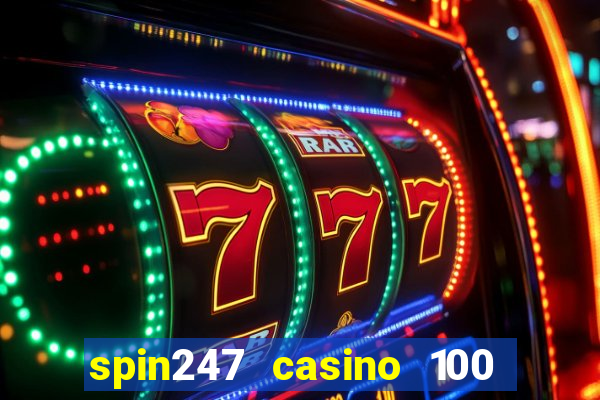 spin247 casino 100 free spins