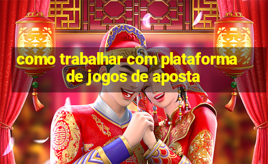 como trabalhar com plataforma de jogos de aposta