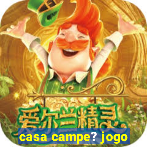 casa campe? jogo