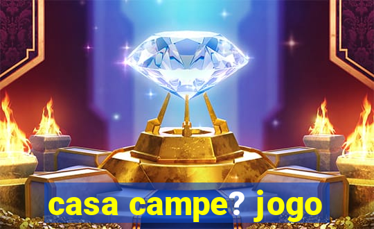 casa campe? jogo