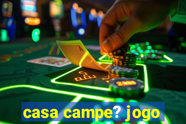 casa campe? jogo