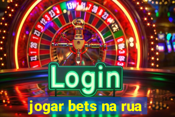 jogar bets na rua