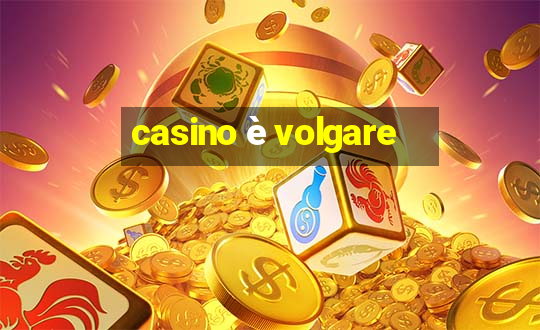 casino è volgare