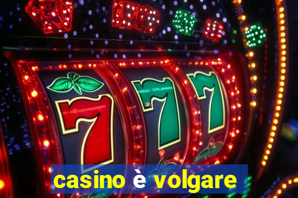 casino è volgare