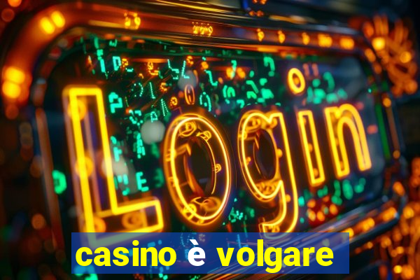 casino è volgare