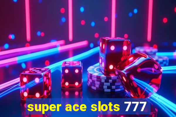 super ace slots 777