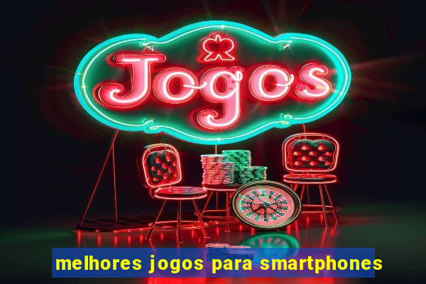 melhores jogos para smartphones