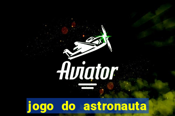 jogo do astronauta que ganha dinheiro