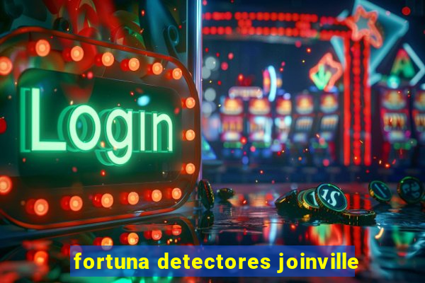 fortuna detectores joinville