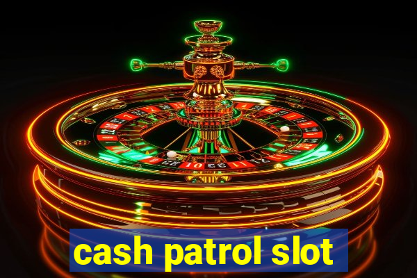 cash patrol slot