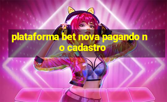 plataforma bet nova pagando no cadastro