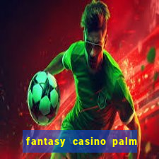 fantasy casino palm springs ca