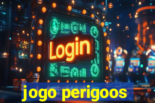 jogo perigoos