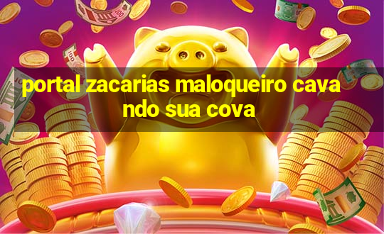 portal zacarias maloqueiro cavando sua cova