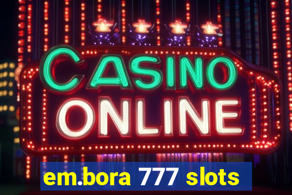 em.bora 777 slots