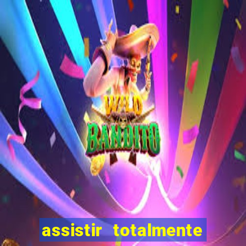 assistir totalmente demais online