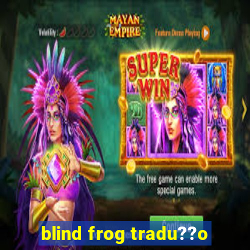 blind frog tradu??o