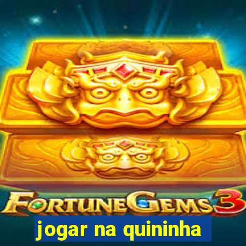 jogar na quininha