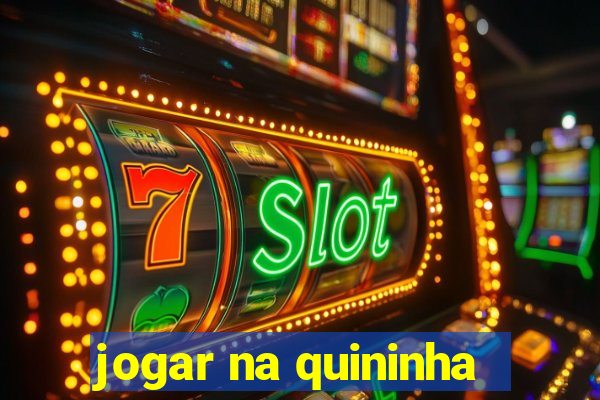 jogar na quininha