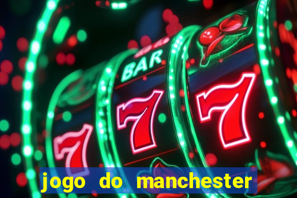 jogo do manchester united hoje ao vivo