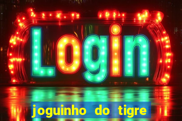 joguinho do tigre para ganhar dinheiro