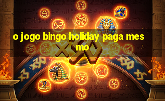 o jogo bingo holiday paga mesmo