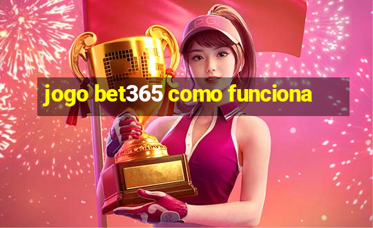 jogo bet365 como funciona