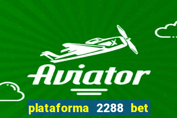 plataforma 2288 bet é confiável