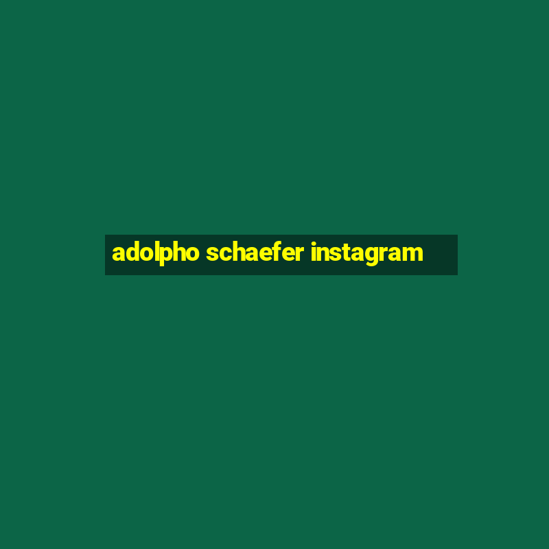 adolpho schaefer instagram