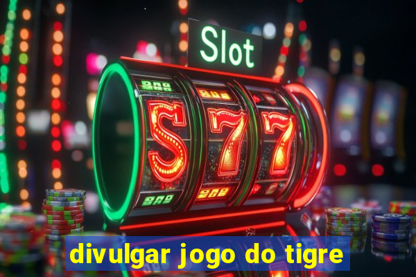 divulgar jogo do tigre