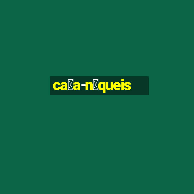 ca莽a-n铆queis