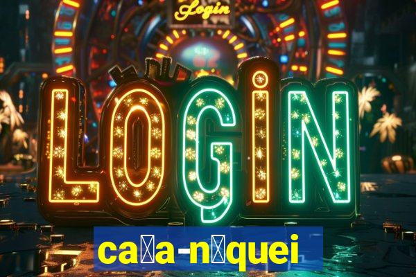 ca莽a-n铆queis