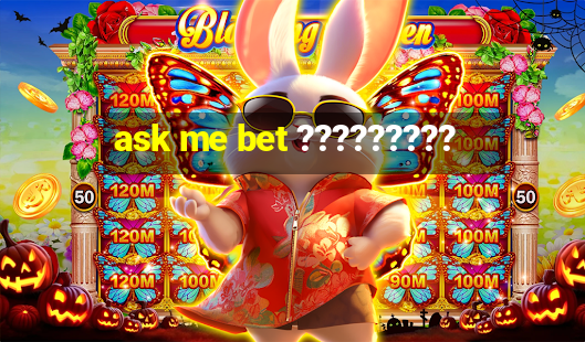 ask me bet ?????????